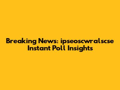 Breaking News: ipseoscwralscse Instant Poll Insights
