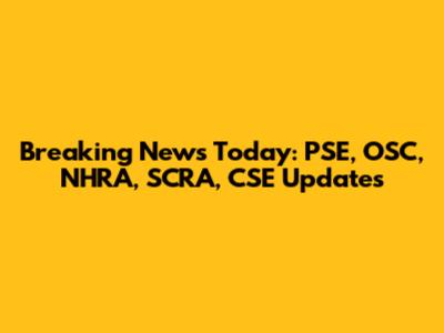 Breaking News Today: PSE, OSC, NHRA, SCRA, CSE Updates