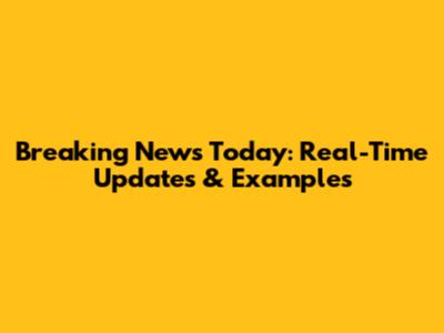 Breaking News Today: Real-Time Updates & Examples