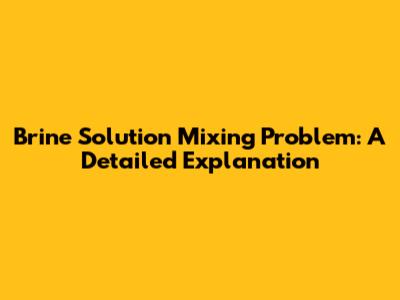 Brine Solution Mixing Problem: A Detailed Explanation