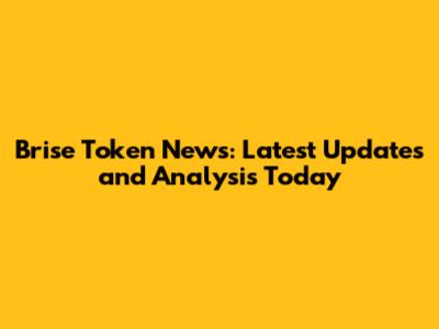 Brise Token News: Latest Updates and Analysis Today