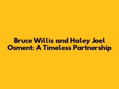 Bruce Willis and Haley Joel Osment: A Timeless Partnership