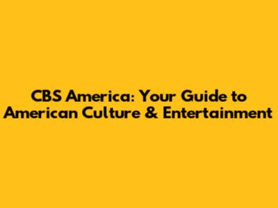 CBS America: Your Guide to American Culture & Entertainment
