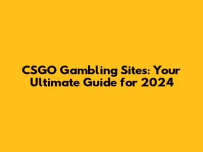 CSGO Gambling Sites: Your Ultimate Guide for 2024