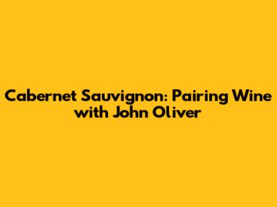 Cabernet Sauvignon: Pairing Wine with John Oliver