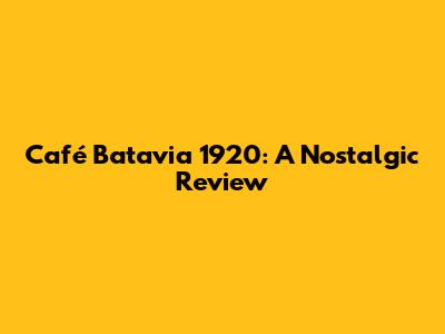Café Batavia 1920: A Nostalgic Review