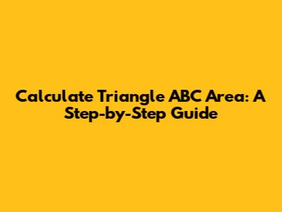 Calculate Triangle ABC Area: A Step-by-Step Guide