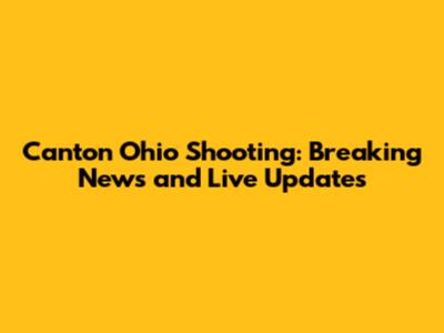 Canton Ohio Shooting: Breaking News and Live Updates