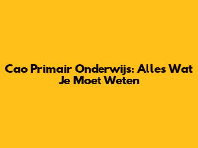 Cao Primair Onderwijs: Alles Wat Je Moet Weten