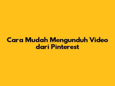 Cara Mudah Mengunduh Video dari Pinterest