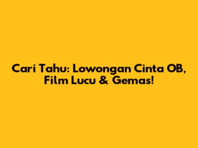 Cari Tahu: Lowongan Cinta OB, Film Lucu & Gemas!