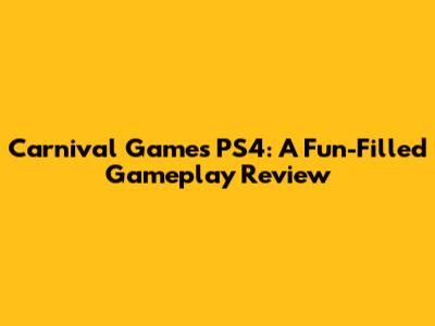 Carnival Games PS4: A Fun-Filled Gameplay Review