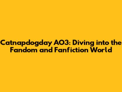 Catnapdogday AO3: Diving into the Fandom and Fanfiction World
