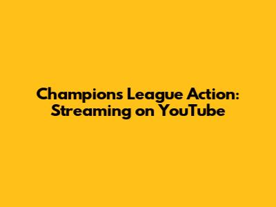 Champions League Action: Streaming on YouTube