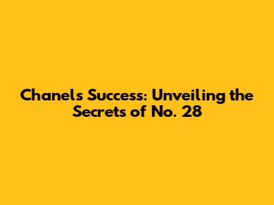Chanel's Success: Unveiling the Secrets of No. 28