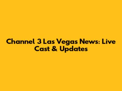 Channel 3 Las Vegas News: Live Cast & Updates