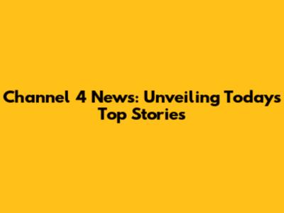 Channel 4 News: Unveiling Today's Top Stories