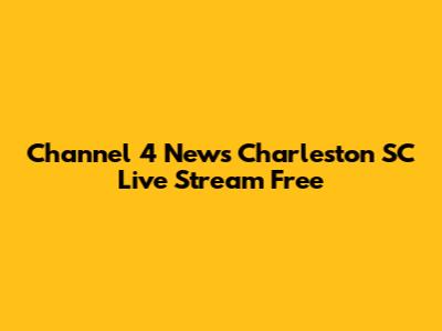 Channel 4 News Charleston SC Live Stream Free