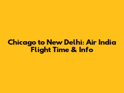 Chicago to New Delhi: Air India Flight Time & Info