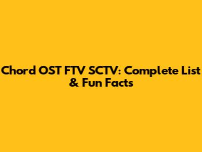 Chord OST FTV SCTV: Complete List & Fun Facts