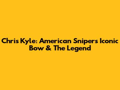 Chris Kyle: American Sniper's Iconic Bow & The Legend