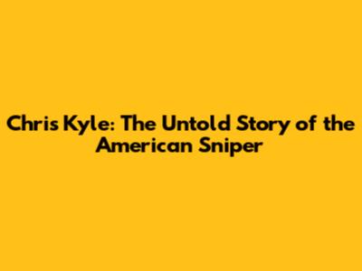 Chris Kyle: The Untold Story of the American Sniper