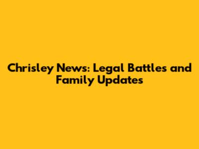 Chrisley News: Legal Battles and Family Updates