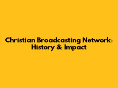 Christian Broadcasting Network: History & Impact