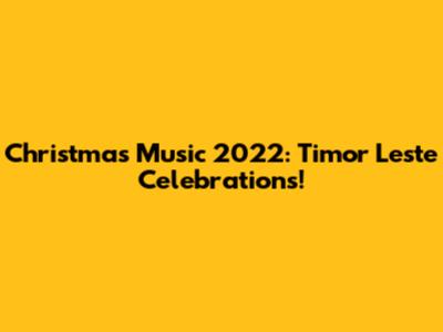 Christmas Music 2022: Timor Leste Celebrations!