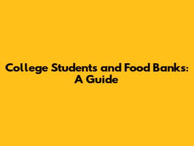 College Students and Food Banks: A Guide