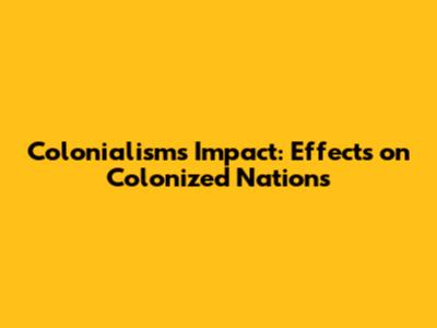 Colonialism's Impact: Effects on Colonized Nations