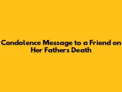 Condolence Message to a Friend on Her Father's Death