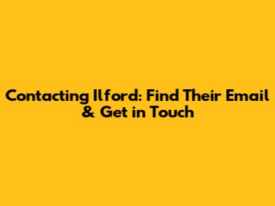 Contacting Ilford: Find Their Email & Get in Touch