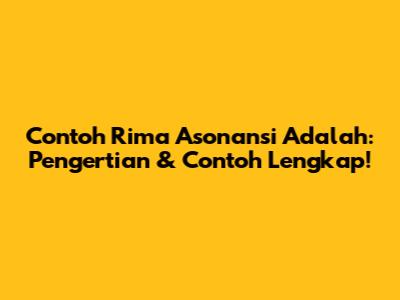 Contoh Rima Asonansi Adalah: Pengertian & Contoh Lengkap!