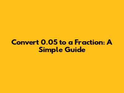 Convert 0.05 to a Fraction: A Simple Guide