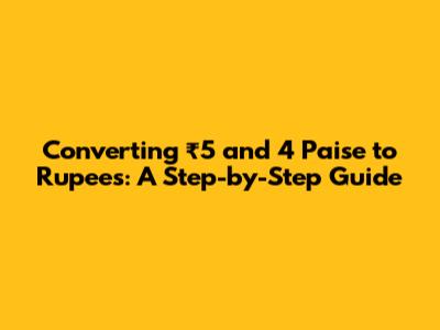 Converting ₹5 and 4 Paise to Rupees: A Step-by-Step Guide