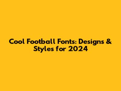 Cool Football Fonts: Designs & Styles for 2024