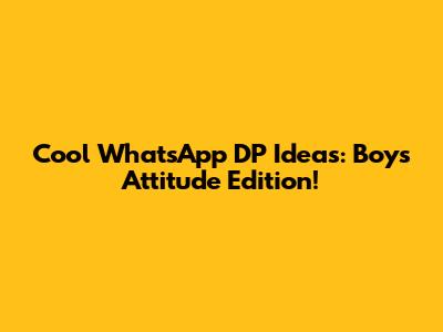 Cool WhatsApp DP Ideas: Boy's Attitude Edition!