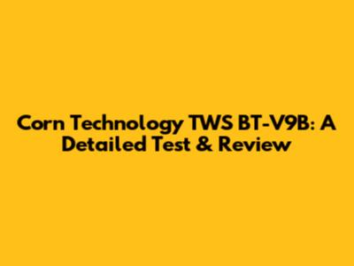 Corn Technology TWS BT-V9B: A Detailed Test & Review