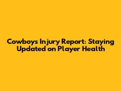 Cowboys Injury Report: Staying Updated on Player Health