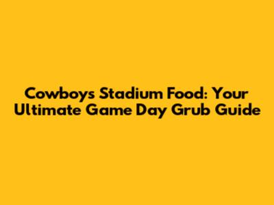 Cowboys Stadium Food: Your Ultimate Game Day Grub Guide