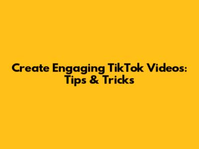 Create Engaging TikTok Videos: Tips & Tricks