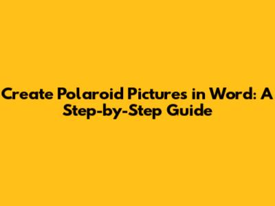 Create Polaroid Pictures in Word: A Step-by-Step Guide