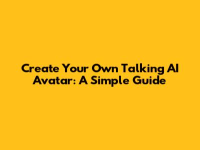 Create Your Own Talking AI Avatar: A Simple Guide