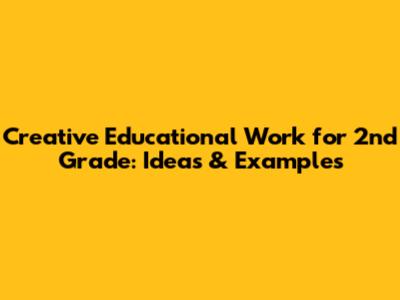 Creative Educational Work for 2nd Grade: Ideas & Examples