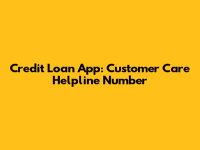 Credit Loan App: Customer Care Helpline Number