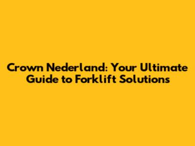 Crown Nederland: Your Ultimate Guide to Forklift Solutions