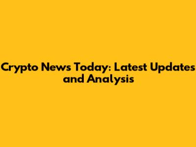 Crypto News Today: Latest Updates and Analysis
