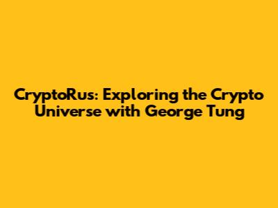 CryptoRus: Exploring the Crypto Universe with George Tung