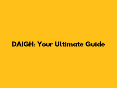 DAIGH: Your Ultimate Guide